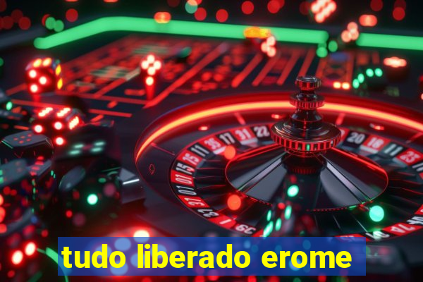 tudo liberado erome